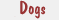 Dogs